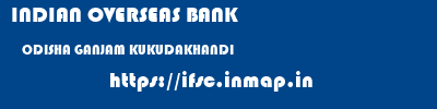 INDIAN OVERSEAS BANK  ODISHA GANJAM KUKUDAKHANDI   ifsc code
